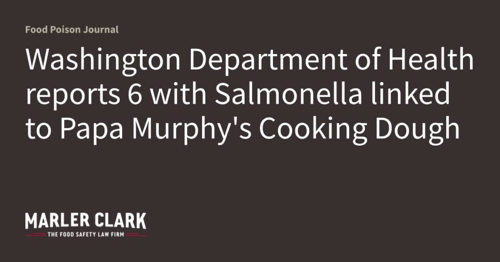 Washington Department Of Health Reports 6 With Salmonella Linked To Papa Murphy’s Cooking Dough